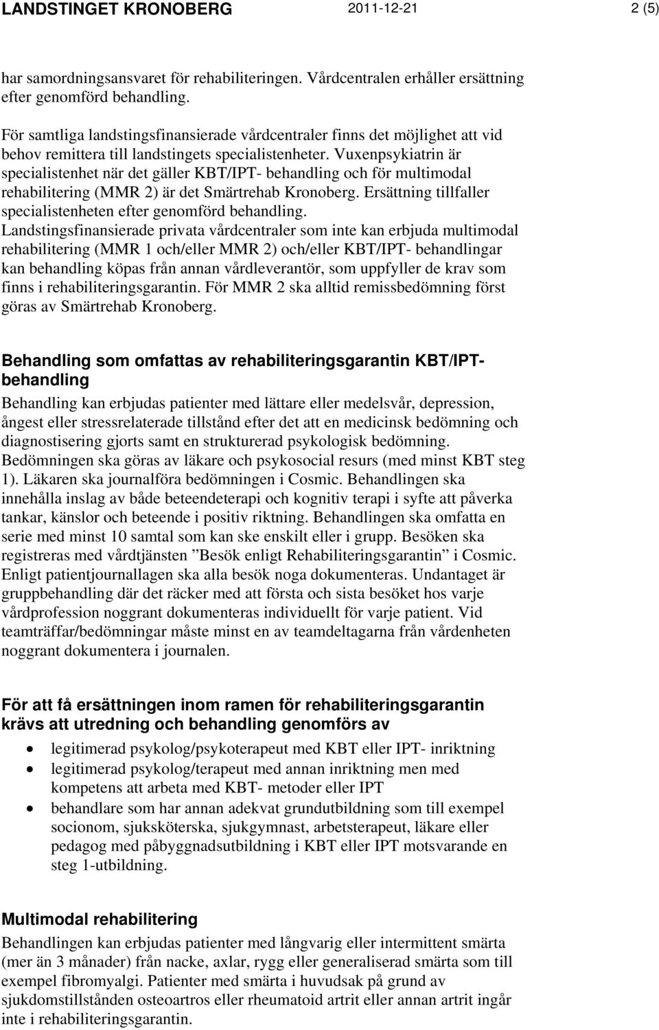 Vuxenpsykiatrin är specialistenhet när det gäller KBT/IPT- behandling och för multimodal rehabilitering (MMR 2) är det Smärtrehab Kronoberg.