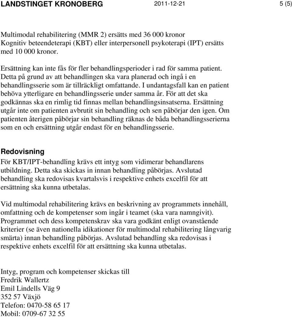 I undantagsfall kan en patient behöva ytterligare en behandlingsserie under samma år. För att det ska godkännas ska en rimlig tid finnas mellan behandlingsinsatserna.