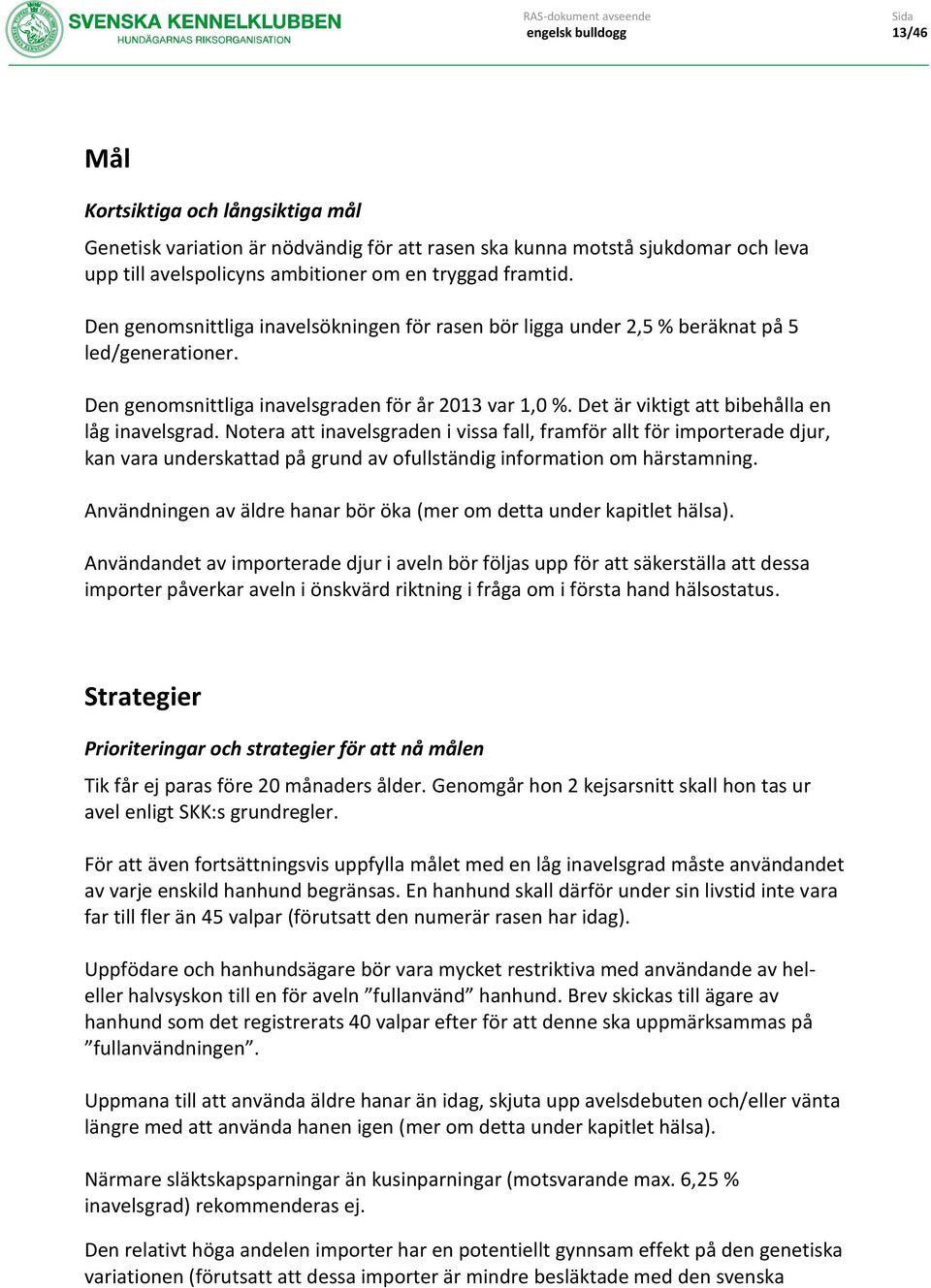 Det är viktigt att bibehålla en låg inavelsgrad. Notera att inavelsgraden i vissa fall, framför allt för importerade djur, kan vara underskattad på grund av ofullständig information om härstamning.