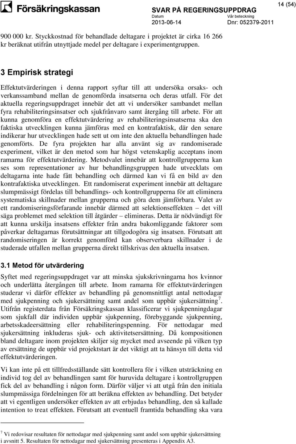 För det aktuella regeringsuppdraget innebär det att vi undersöker sambandet mellan fyra rehabiliteringsinsatser och sjukfrånvaro samt återgång till arbete.