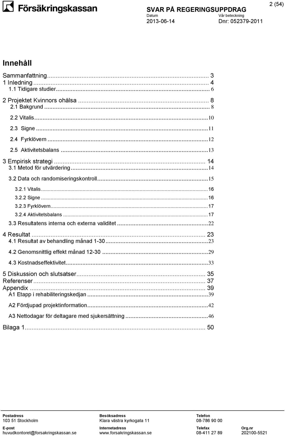 .. 17 3.3 Resultatens interna och externa validitet... 22 4 Resultat... 23 4.1 Resultat av behandling månad 1-30... 23 4.2 Genomsnittlig effekt månad 12-30... 29 4.3 Kostnadseffektivitet.