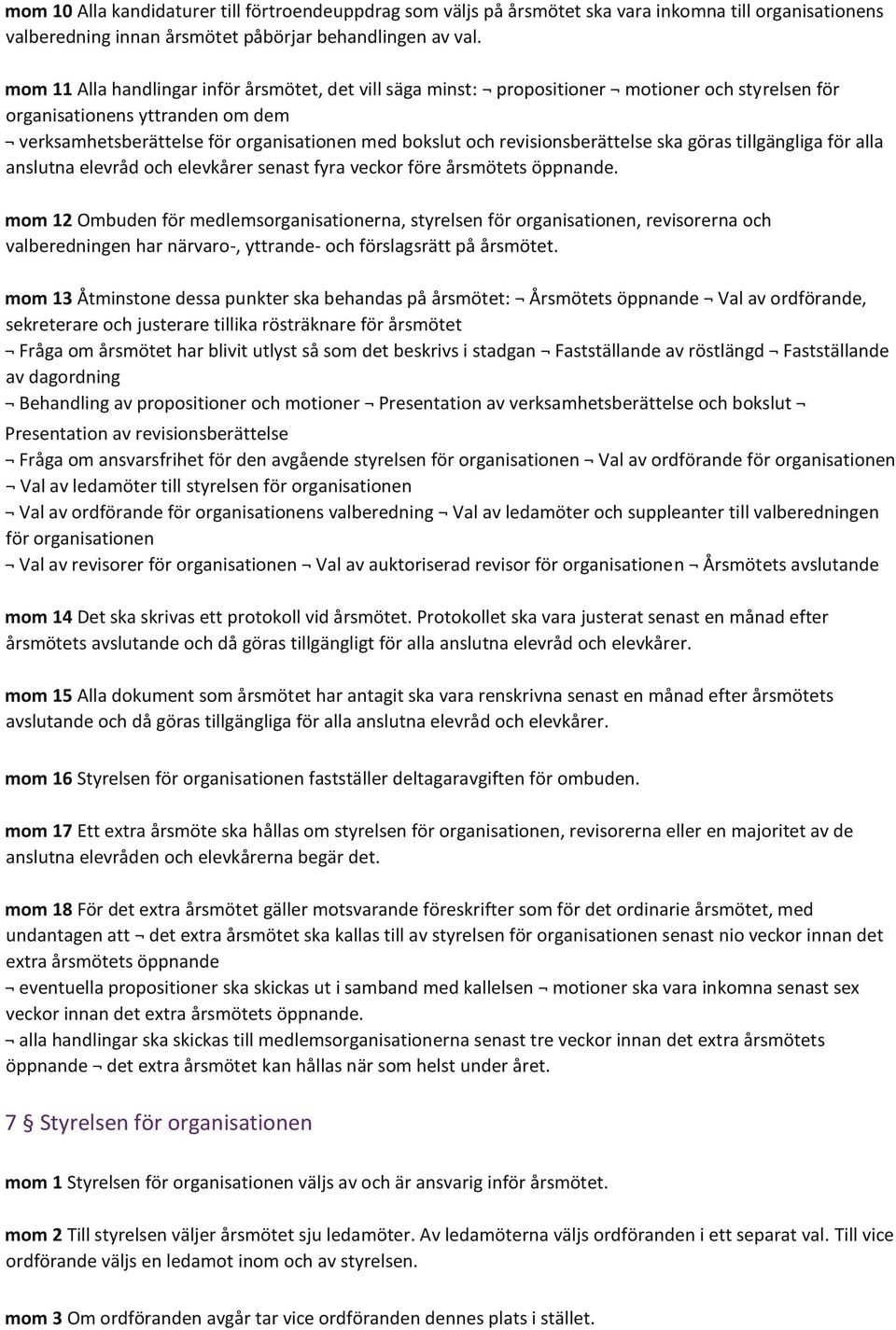 revisionsberättelse ska göras tillgängliga för alla anslutna elevråd och elevkårer senast fyra veckor före årsmötets öppnande.