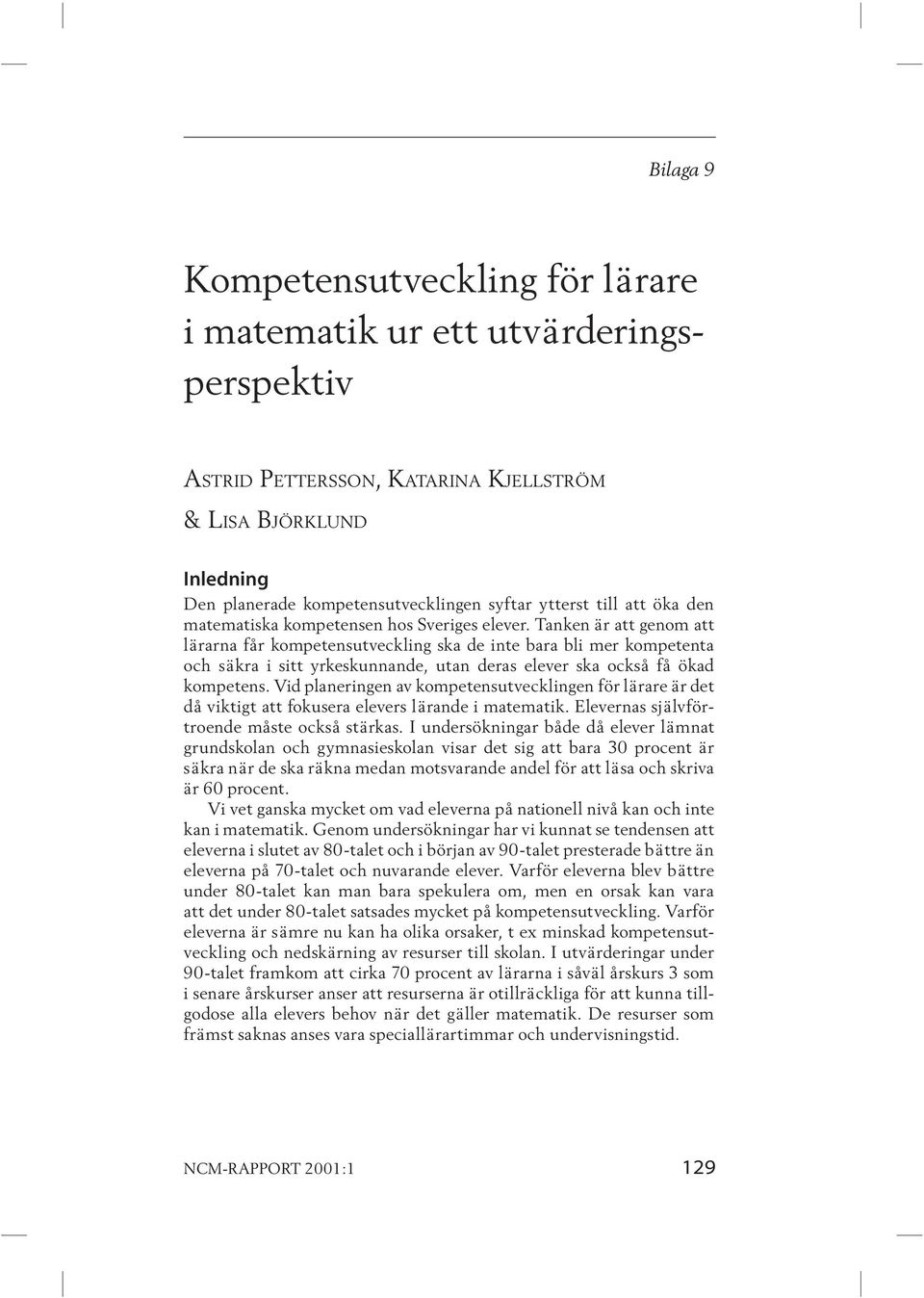 Tanken är att genom att lärarna får kompetensutveckling ska de inte bara bli mer kompetenta och säkra i sitt yrkeskunnande, utan deras elever ska också få ökad kompetens.