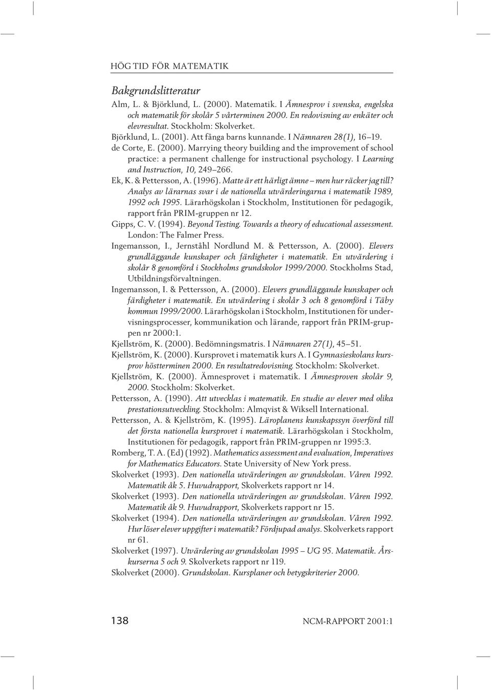 Marrying theory building and the improvement of school practice: a permanent challenge for instructional psychology. I Learning and Instruction, 10, 249 266. Ek, K. & Pettersson, A. (1996).