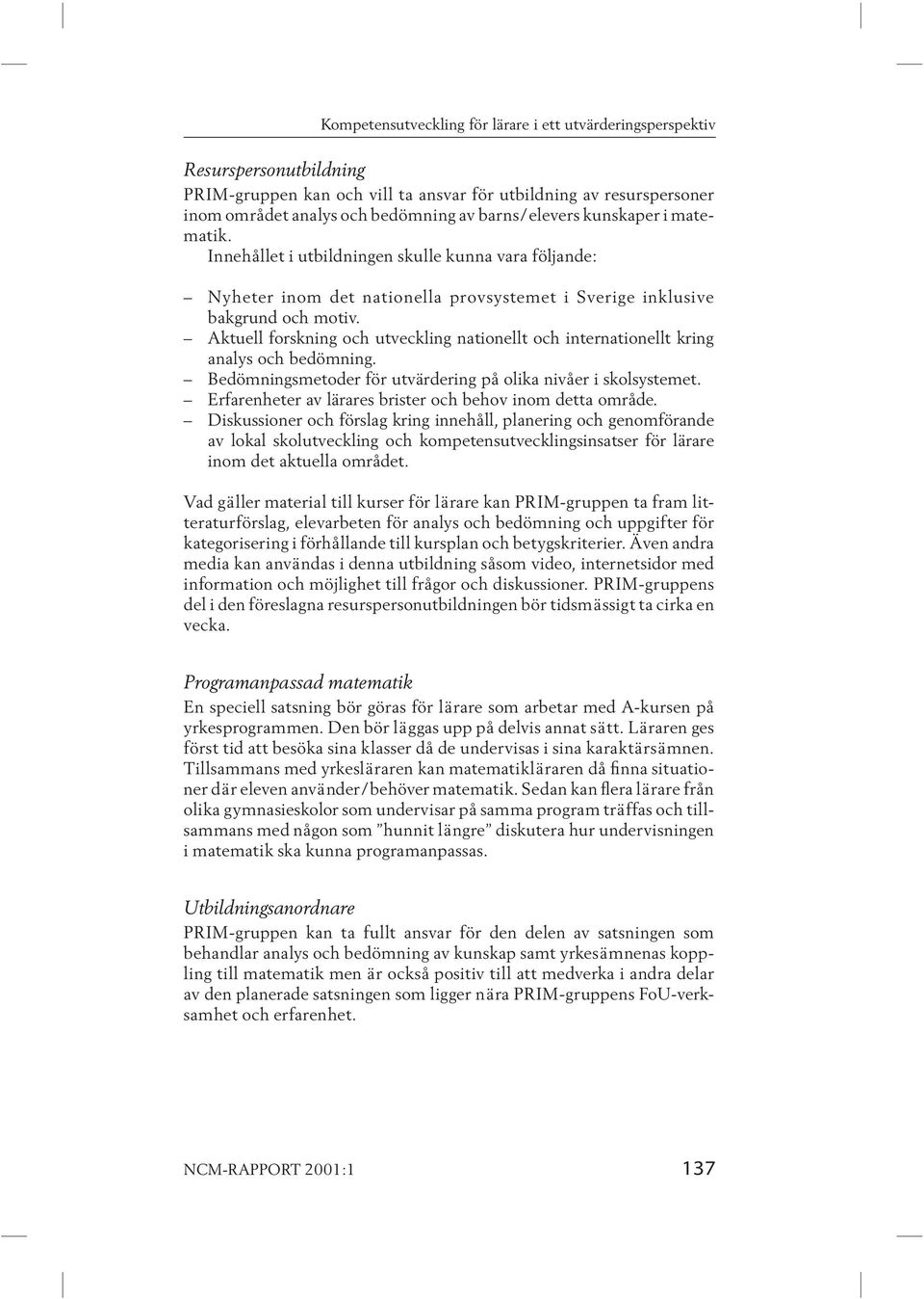 Aktuell forskning och utveckling nationellt och internationellt kring analys och bedömning. Bedömningsmetoder för utvärdering på olika nivåer i skolsystemet.