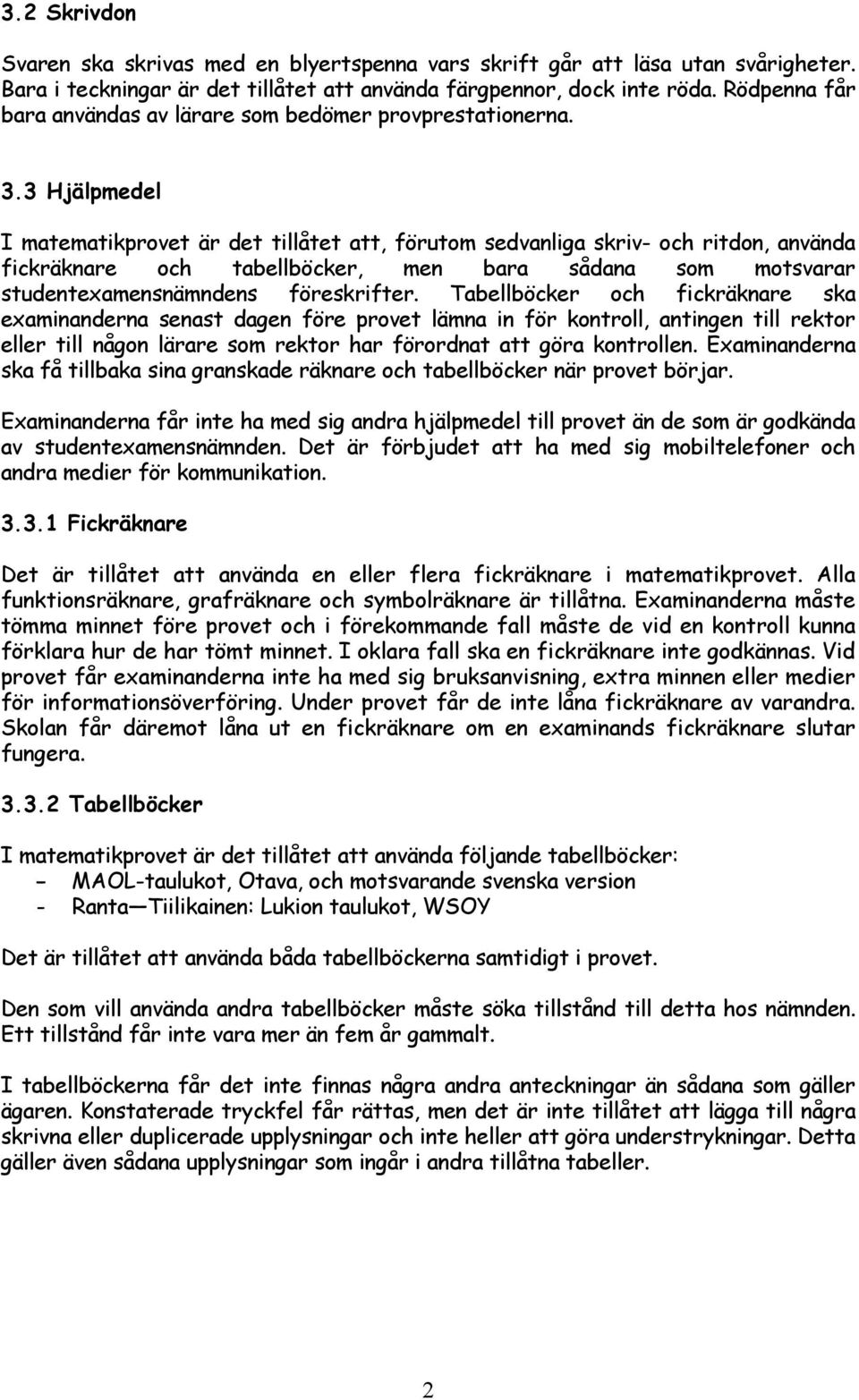 3 Hjälpmedel I matematikprovet är det tillåtet att, förutom sedvanliga skriv- och ritdon, använda fickräknare och tabellböcker, men bara sådana som motsvarar studentexamensnämndens föreskrifter.