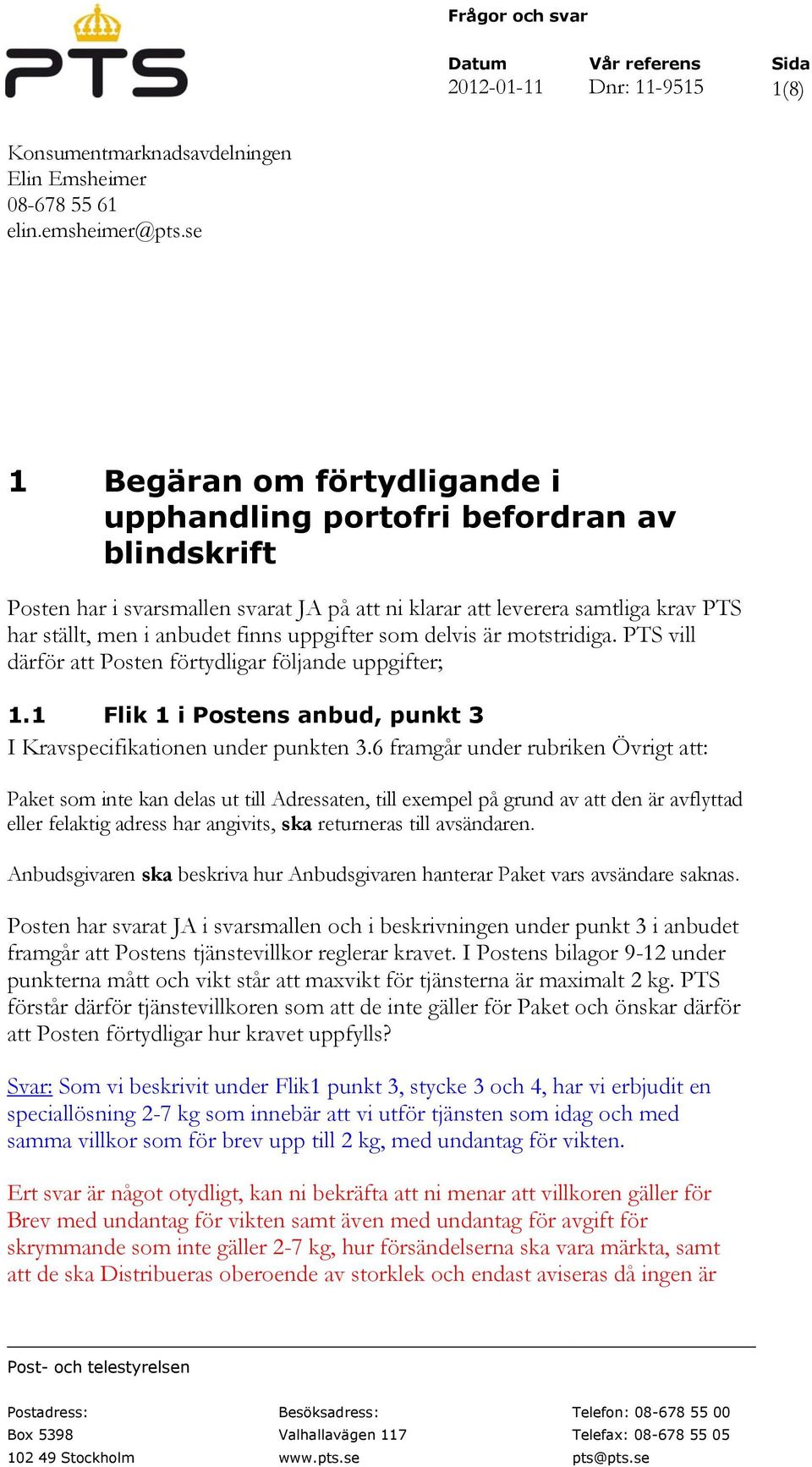 uppgifter som delvis är motstridiga. PTS vill därför att Posten förtydligar följande uppgifter; 1.1 Flik 1 i Postens anbud, punkt 3 I Kravspecifikationen under punkten 3.