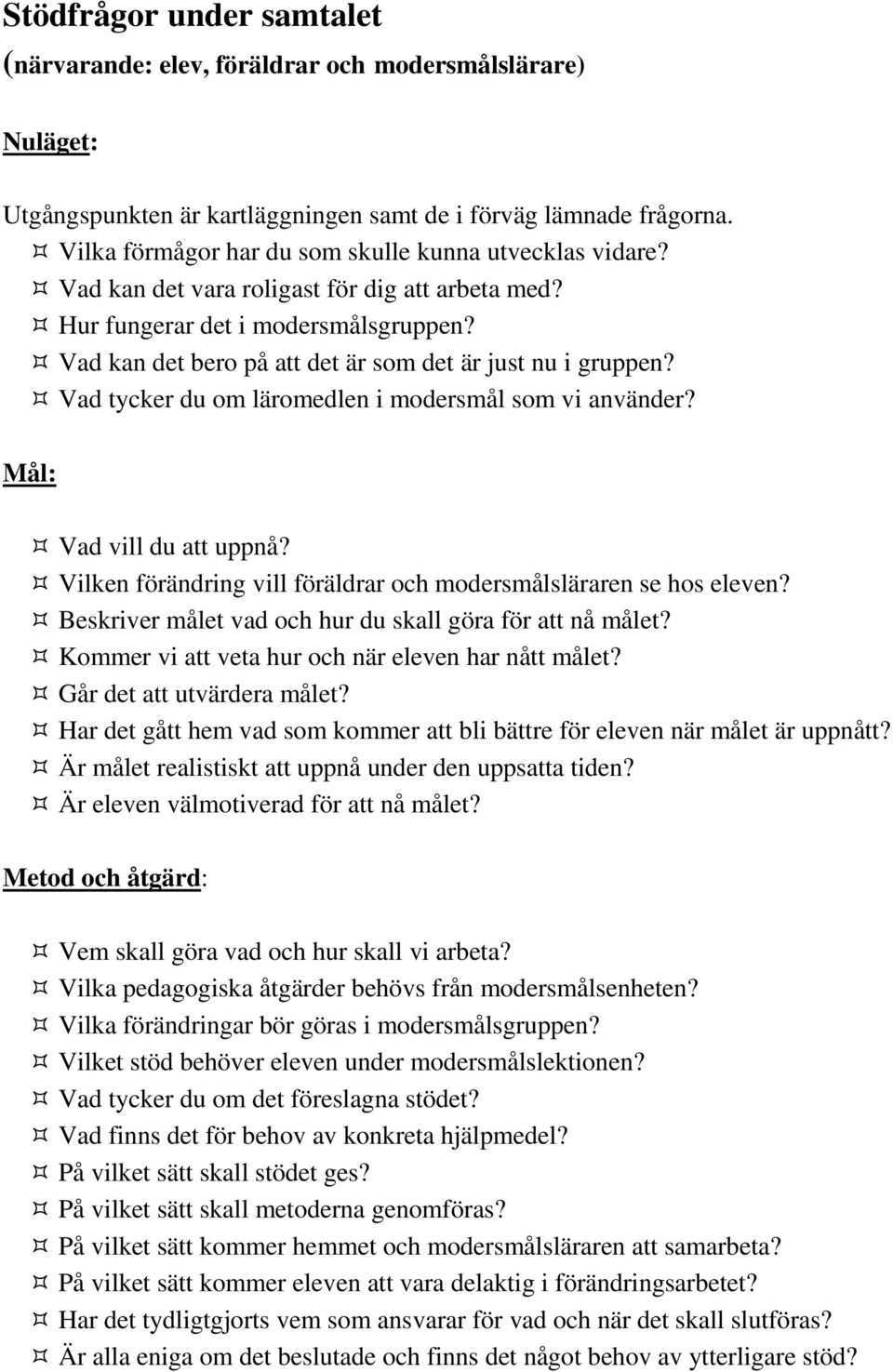 Vad kan det bero på att det är som det är just nu i gruppen? Vad tycker du om läromedlen i modersmål som vi använder? Mål: Vad vill du att uppnå?