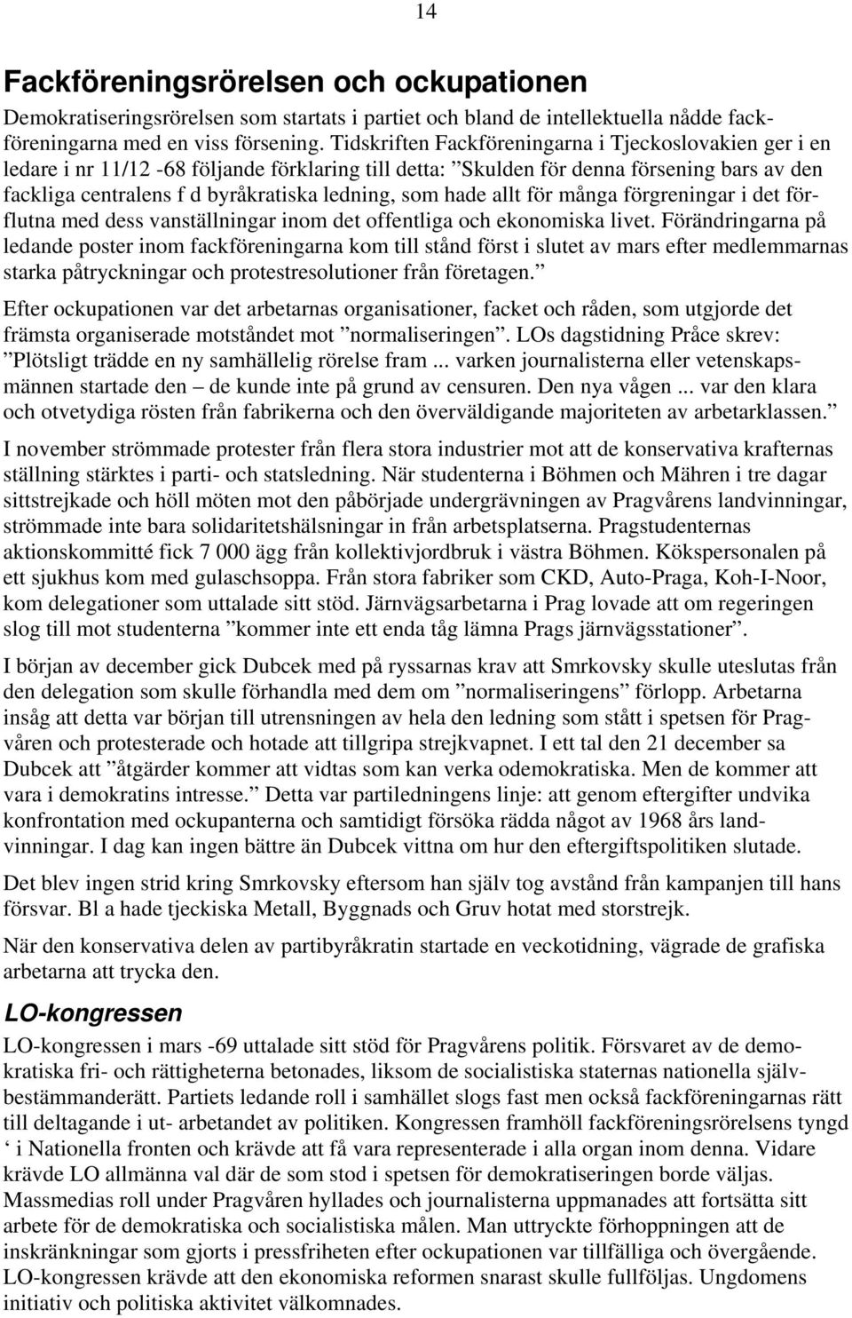 hade allt för många förgreningar i det förflutna med dess vanställningar inom det offentliga och ekonomiska livet.