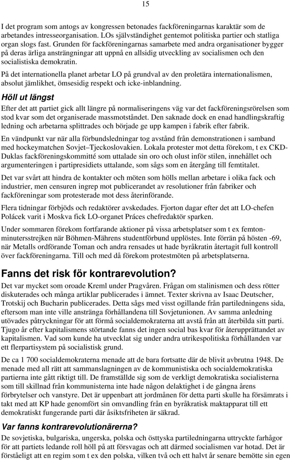 På det internationella planet arbetar LO på grundval av den proletära internationalismen, absolut jämlikhet, ömsesidig respekt och icke-inblandning.