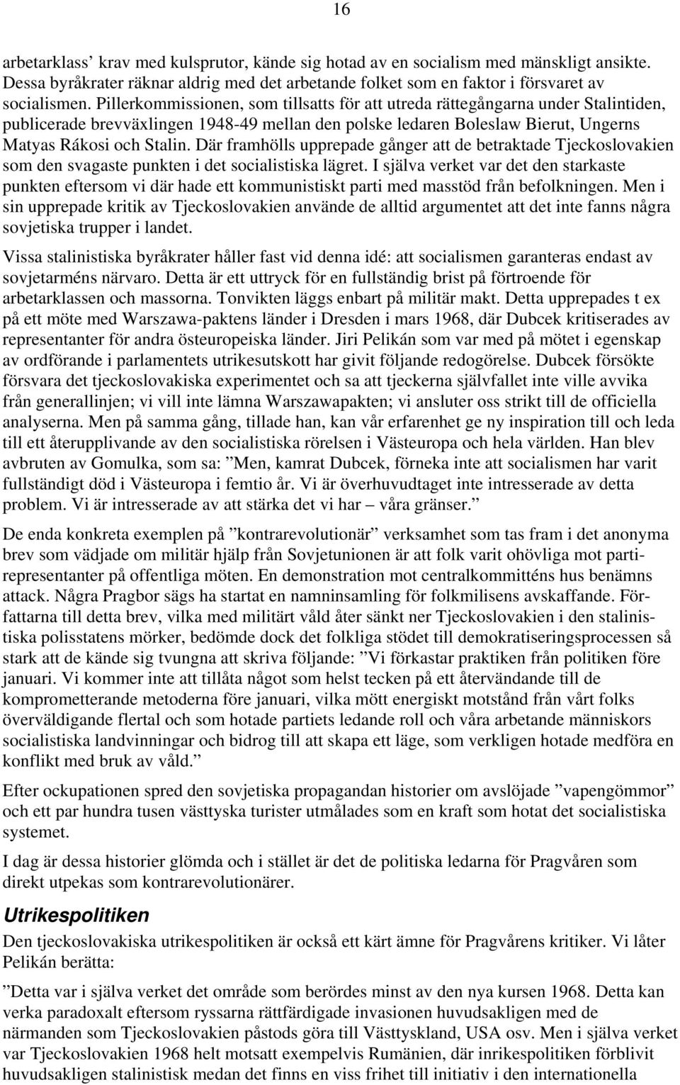 Där framhölls upprepade gånger att de betraktade Tjeckoslovakien som den svagaste punkten i det socialistiska lägret.