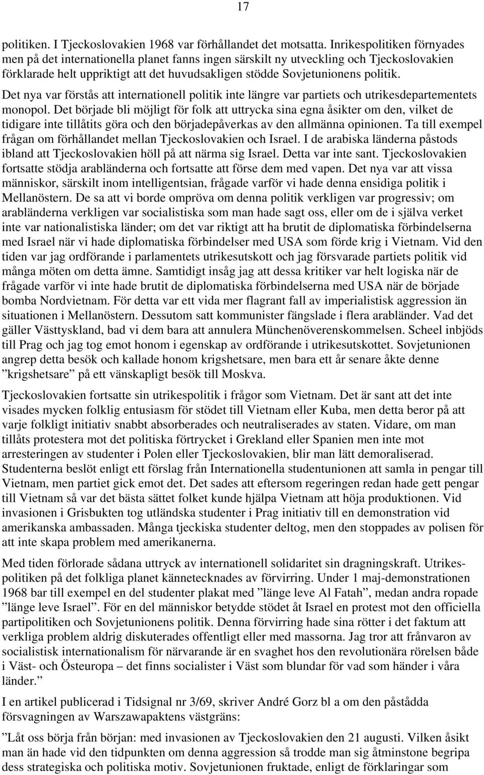 Det nya var förstås att internationell politik inte längre var partiets och utrikesdepartementets monopol.