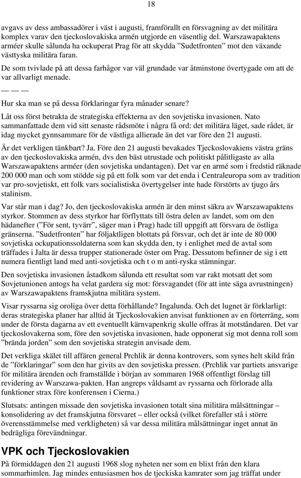 De som tvivlade på att dessa farhågor var väl grundade var åtminstone övertygade om att de var allvarligt menade. Hur ska man se på dessa förklaringar fyra månader senare?