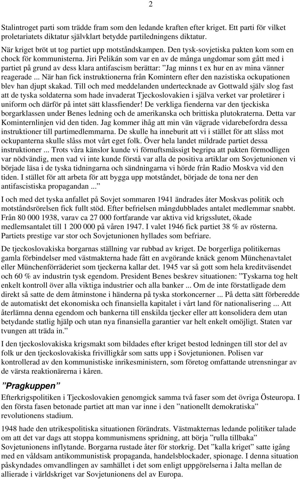 Jiri Pelikán som var en av de många ungdomar som gått med i partiet på grund av dess klara antifascism berättar: Jag minns t ex hur en av mina vänner reagerade.
