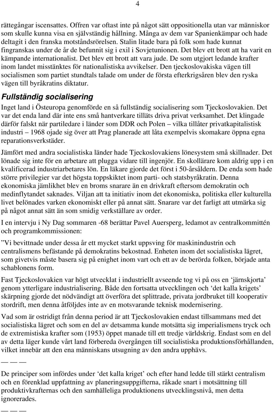 Det blev ett brott att ha varit en kämpande internationalist. Det blev ett brott att vara jude. De som utgjort ledande krafter inom landet misstänktes för nationalistiska avvikelser.