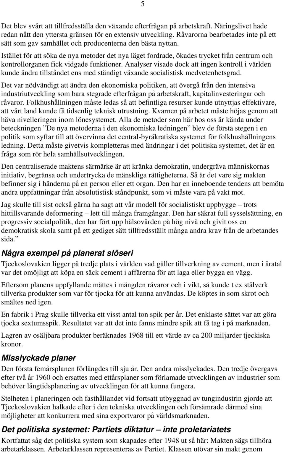 Istället för att söka de nya metoder det nya läget fordrade, ökades trycket från centrum och kontrollorganen fick vidgade funktioner.