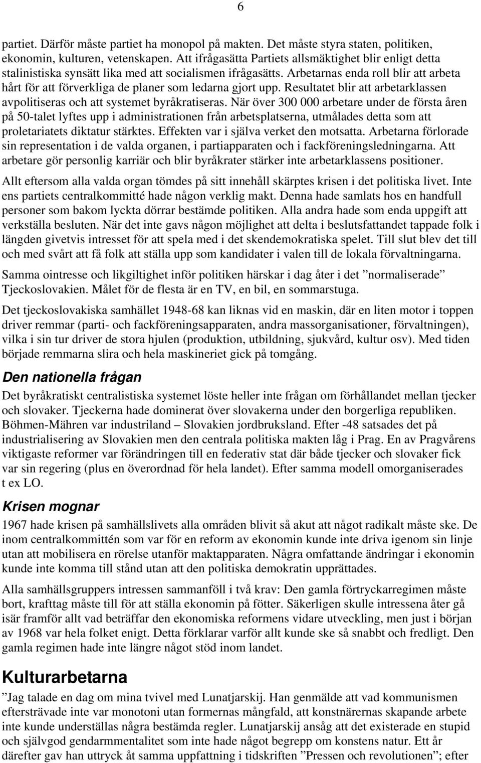 Arbetarnas enda roll blir att arbeta hårt för att förverkliga de planer som ledarna gjort upp. Resultatet blir att arbetarklassen avpolitiseras och att systemet byråkratiseras.