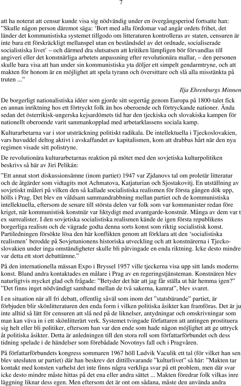 därmed dra slutsatsen att kritiken lämpligen bör förvandlas till angiveri eller det konstnärliga arbetets anpassning efter revolutionära mallar, den personen skulle bara visa att han under sin