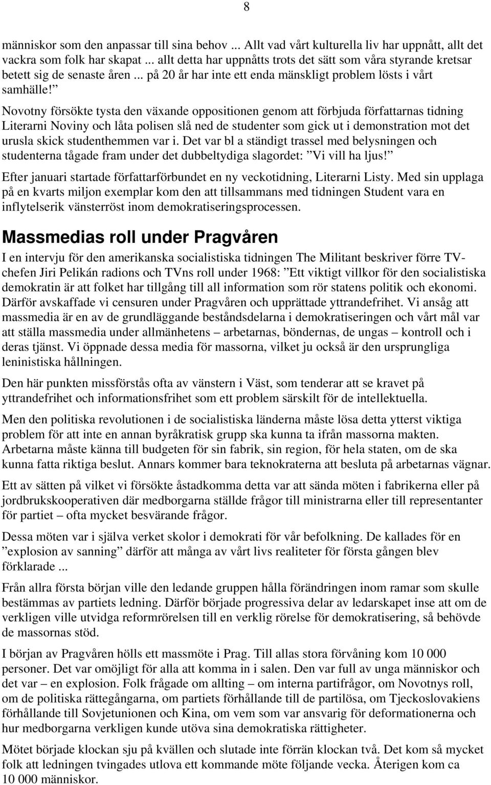 Novotny försökte tysta den växande oppositionen genom att förbjuda författarnas tidning Literarni Noviny och låta polisen slå ned de studenter som gick ut i demonstration mot det urusla skick