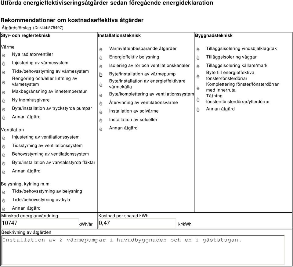 värmesystem Maxbegränsning av innetemperatur Ny inomhusgivare Byte/installation av tryckstyrda pumpar Ventilation Injustering av ventilationssystem Tidsstyrning av ventilationssystem Behovsstyrning