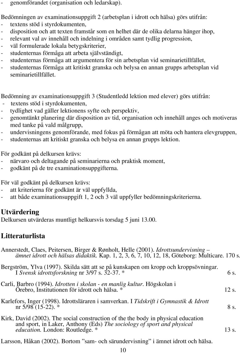 ihop, - relevant val av innehåll och indelning i områden samt tydlig progression, - väl formulerade lokala betygskriterier, - studenternas förmåga att arbeta självständigt, - studenternas förmåga att