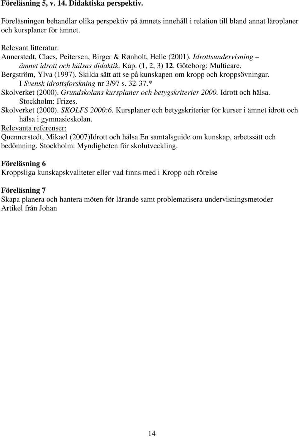 Skilda sätt att se på kunskapen om kropp och kroppsövningar. I Svensk idrottsforskning nr 3/97 s. 32-37.* Skolverket (2000). Grundskolans kursplaner och betygskriterier 2000. Idrott och hälsa.