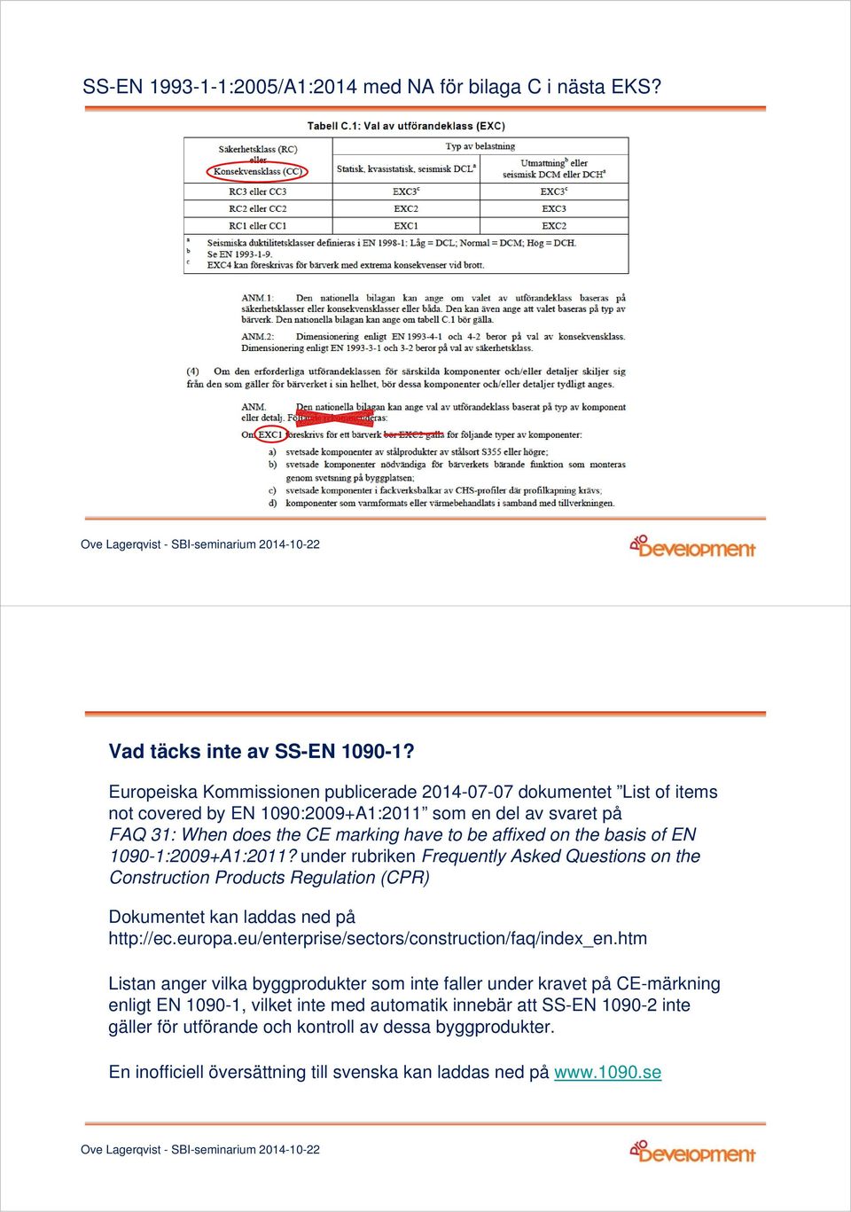 basis of EN 1090-1:2009+A1:2011? under rubriken Frequently Asked Questions on the Construction Products Regulation (CPR) Dokumentet kan laddas ned på http://ec.europa.