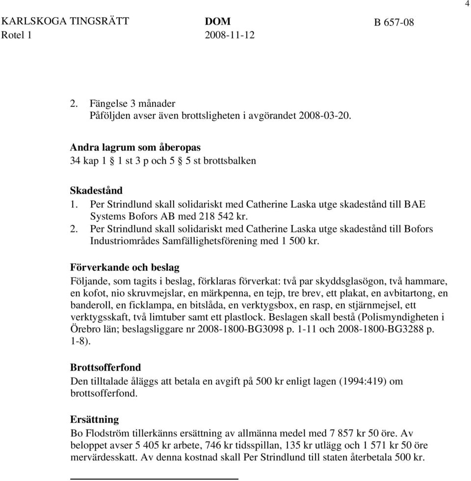 Per Strindlund skall solidariskt med Catherine Laska utge skadestånd till Bofors Industriområdes Samfällighetsförening med 1 500 kr.