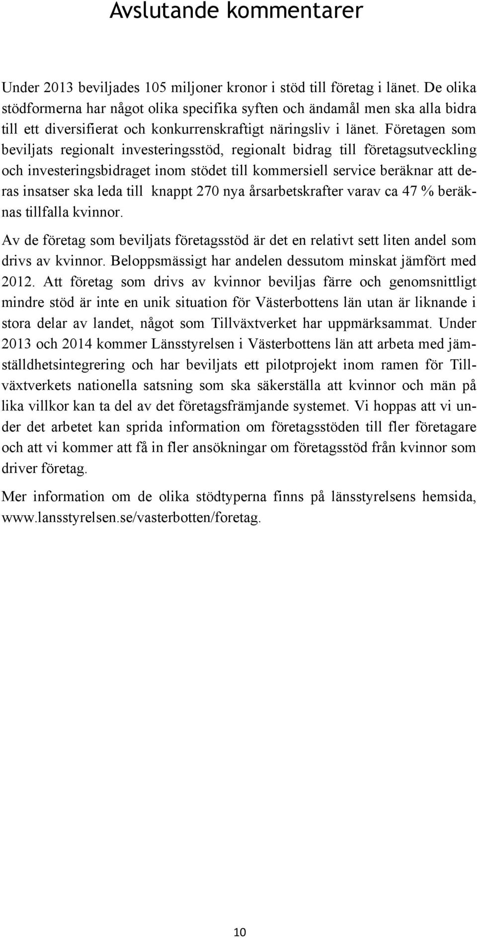 Företagen som beviljats regionalt investeringsstöd, regionalt bidrag till företagsutveckling och investeringsbidraget inom stödet till kommersiell service beräknar att deras insatser ska leda till