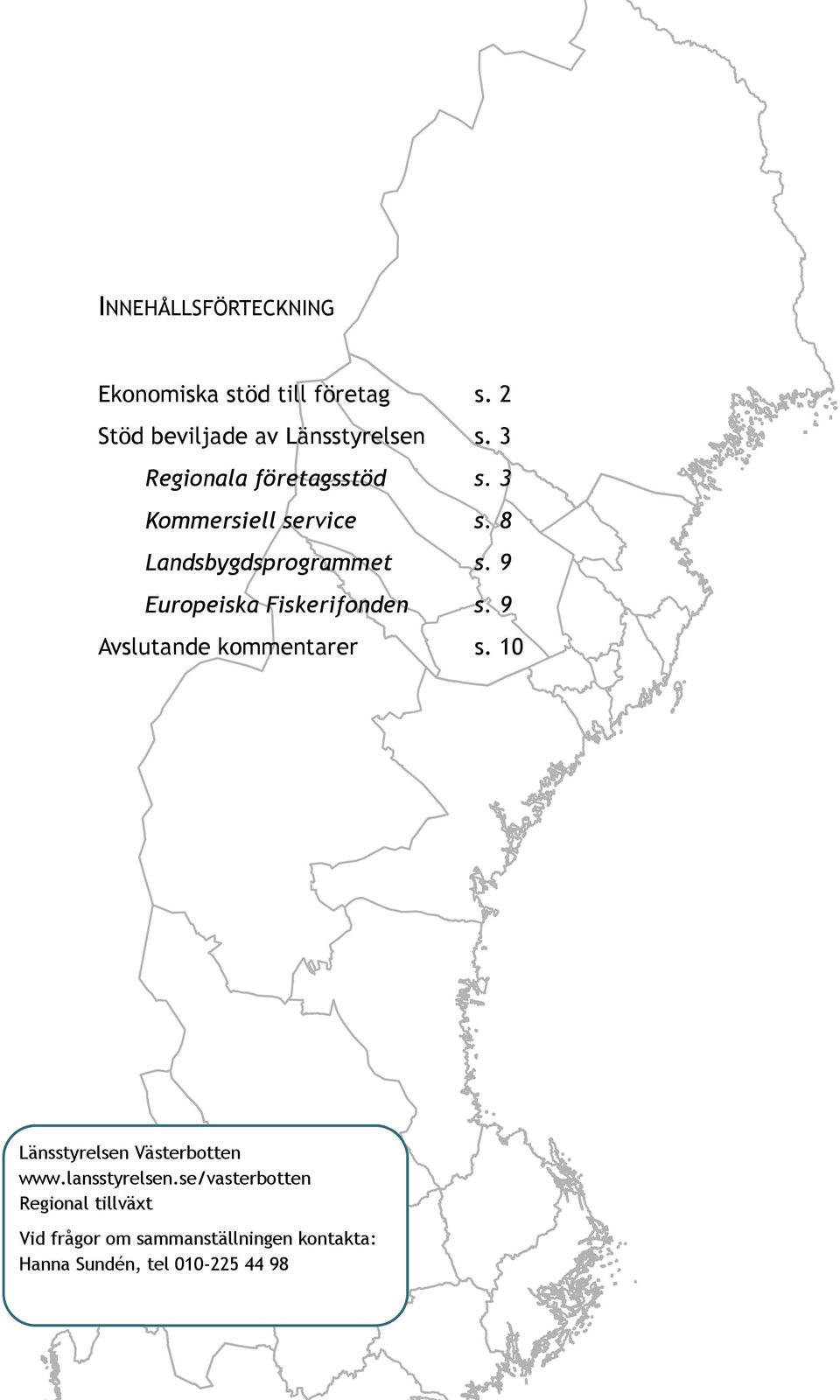 9 Europeiska Fiskerifonden s. 9 Avslutande kommentarer s. 10 Länsstyrelsen Västerbotten www.