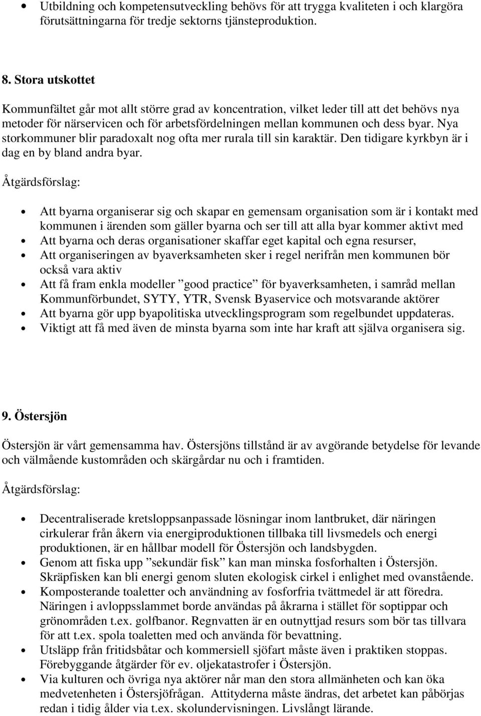 Nya storkommuner blir paradoxalt nog ofta mer rurala till sin karaktär. Den tidigare kyrkbyn är i dag en by bland andra byar.