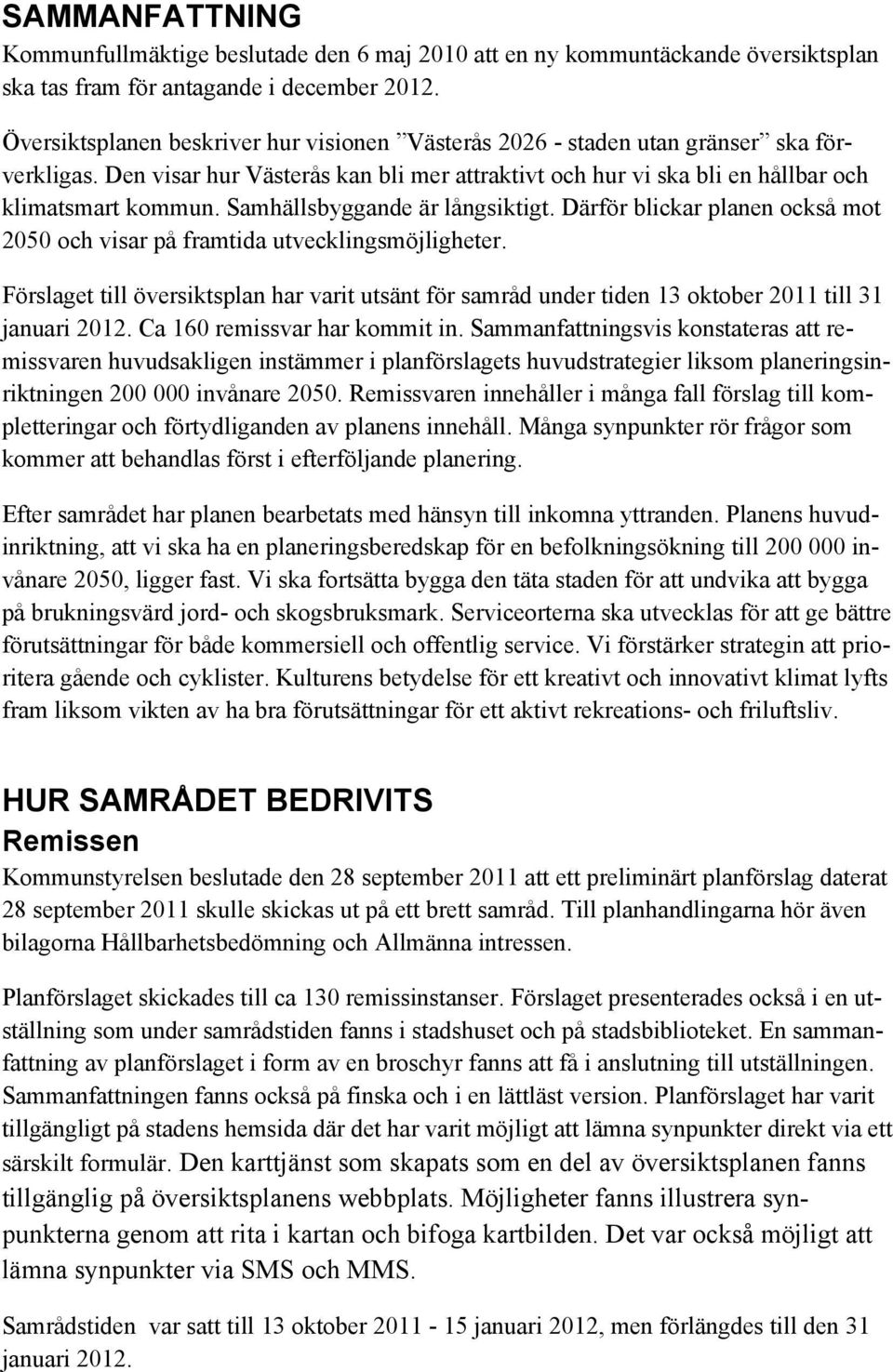 Samhällsbyggande är långsiktigt. Därför blickar planen också mot 2050 och visar på framtida utvecklingsmöjligheter.