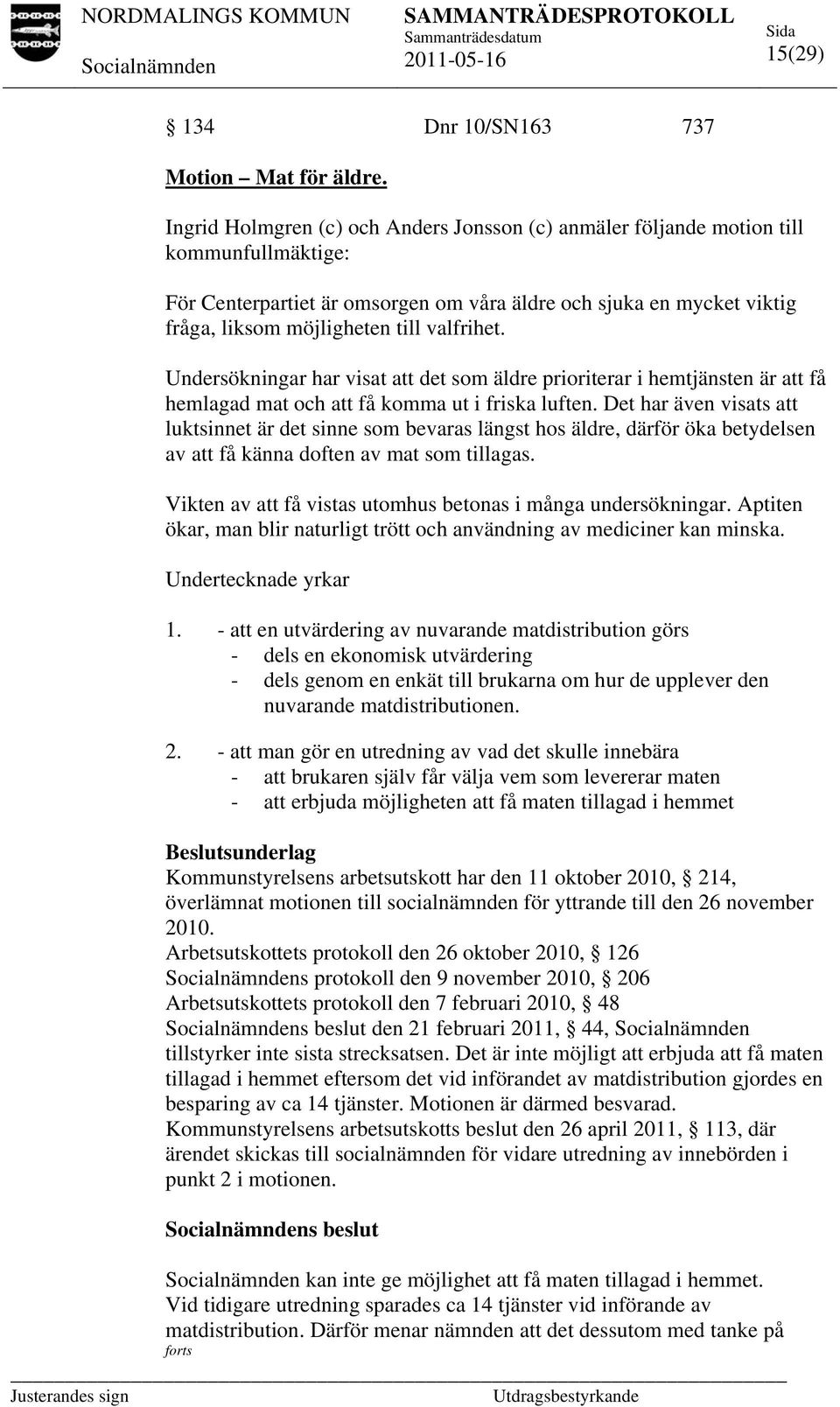 valfrihet. Undersökningar har visat att det som äldre prioriterar i hemtjänsten är att få hemlagad mat och att få komma ut i friska luften.