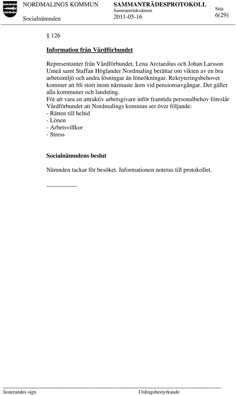 Rekryteringsbehovet kommer att bli stort inom närmaste åren vid pensionsavgångar. Det gäller alla kommuner och landsting.