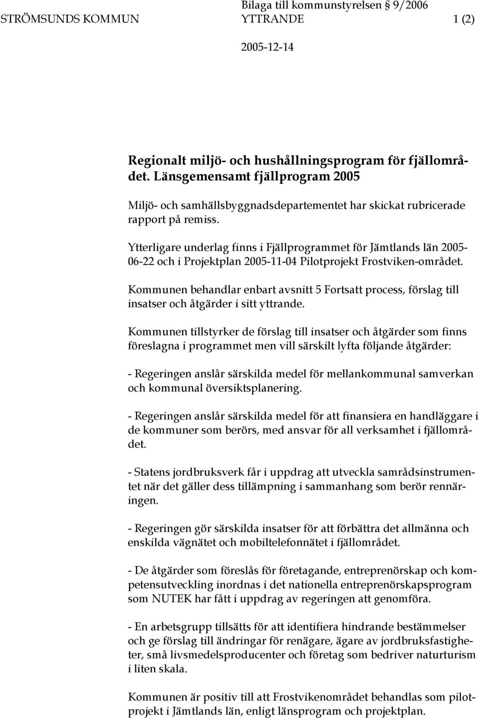 Ytterligare underlag finns i Fjällprogrammet för Jämtlands län 2005-06-22 och i Projektplan 2005-11-04 Pilotprojekt Frostviken-området.