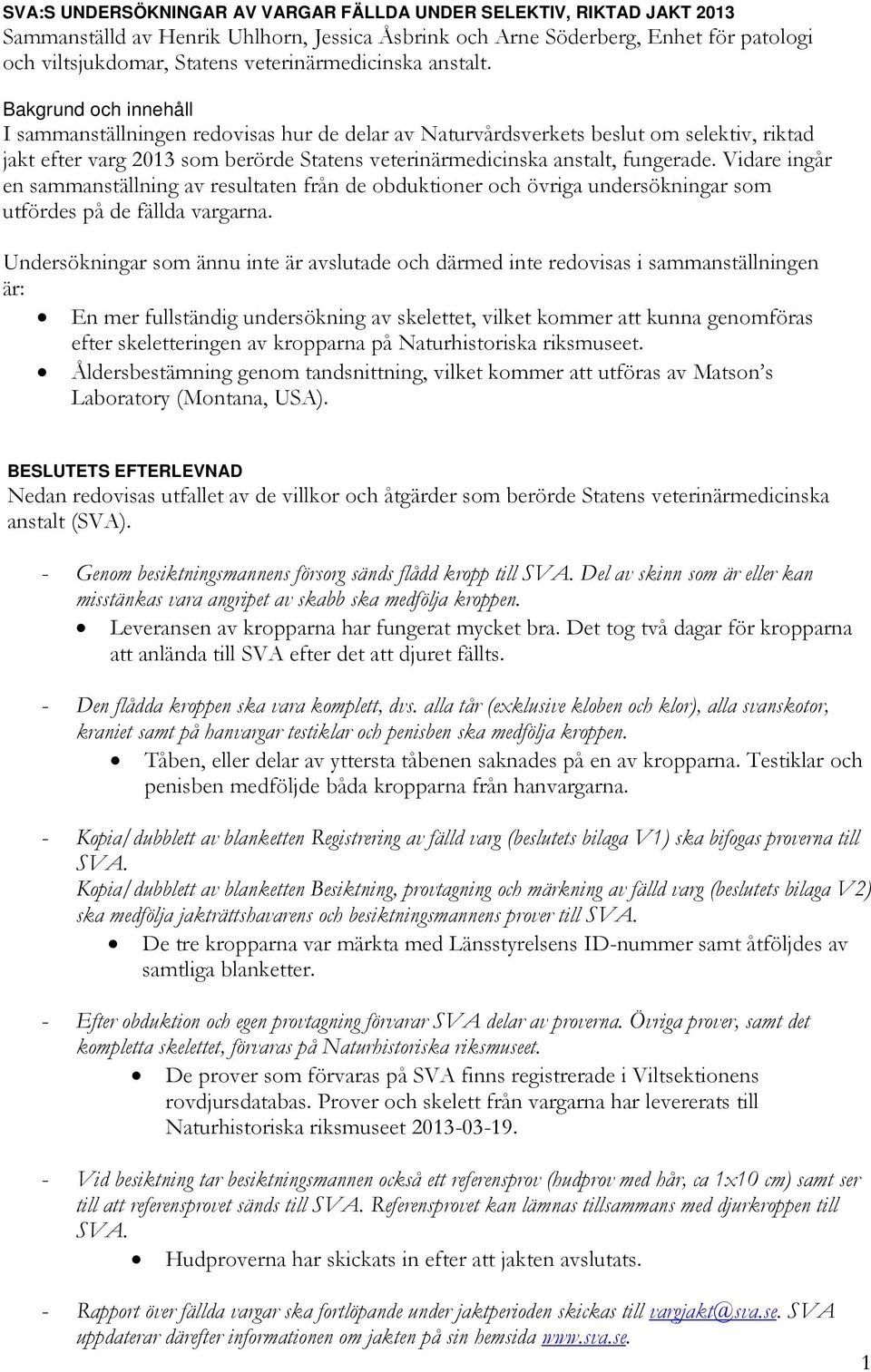 Bakgrund och innehåll I sammanställningen redovisas hur de delar av Naturvårdsverkets beslut om selektiv, riktad jakt efter varg 2013 som berörde Statens veterinärmedicinska anstalt, fungerade.