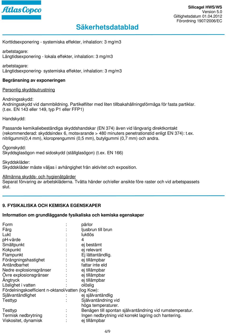 oneringen Personlig skyddsutrustning Andningsskydd: Andningsskydd vid dammbildning. Partikelfilter med liten tillbakahållningsförmåga för fasta partiklar. (t.ex.