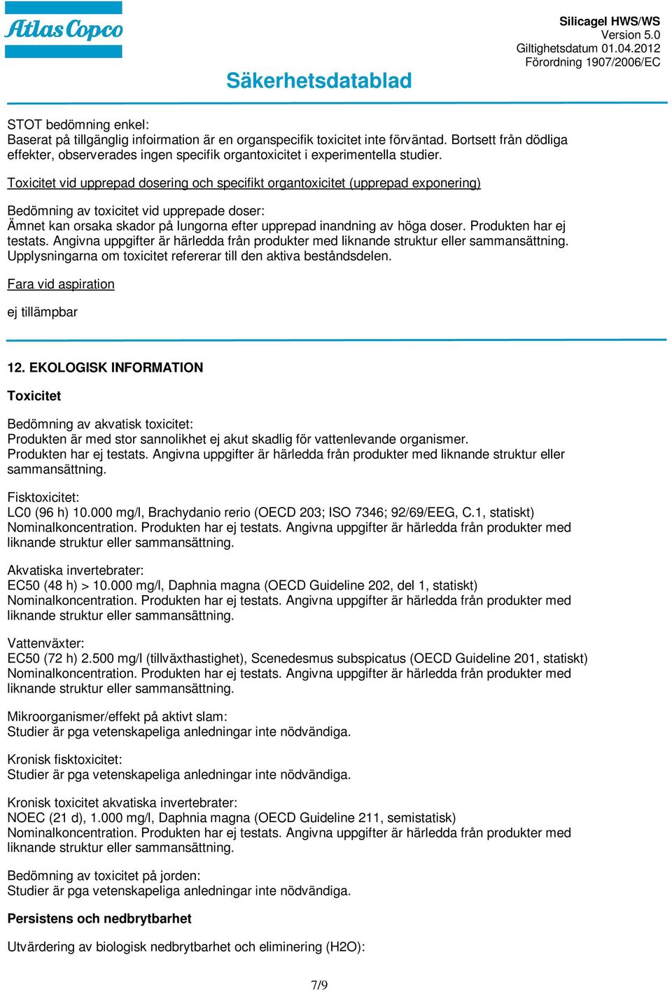 Toxicitet vid upprepad dosering och specifikt organtoxicitet (upprepad exponering) Bedömning av toxicitet vid upprepade doser: Ämnet kan orsaka skador på lungorna efter upprepad inandning av höga