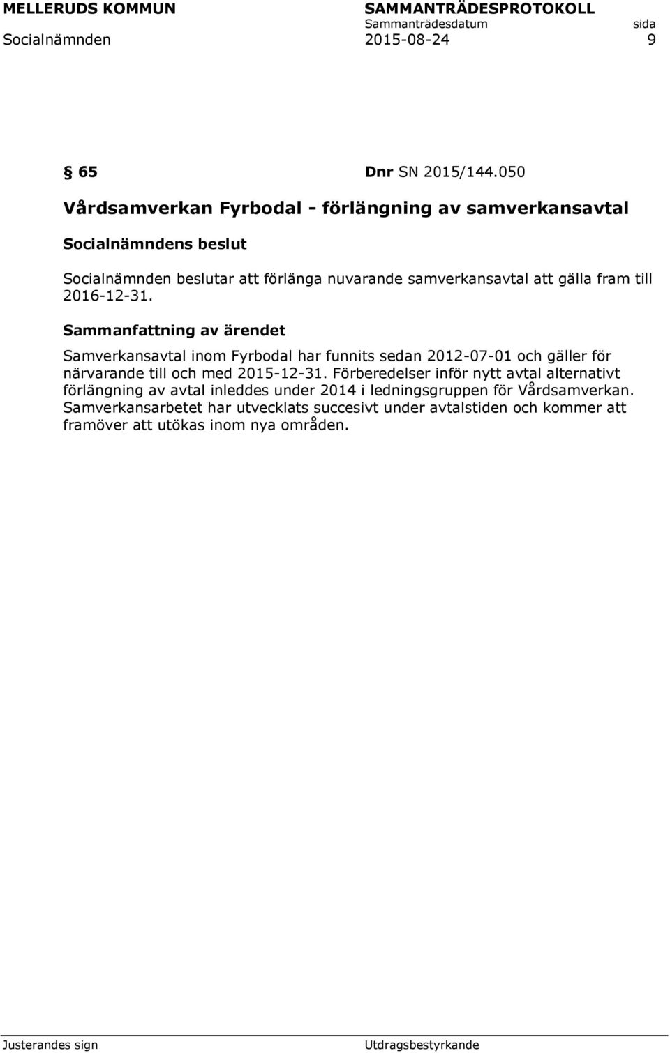 fram till 2016-12-31. Samverkansavtal inom Fyrbodal har funnits sedan 2012-07-01 och gäller för närvarande till och med 2015-12-31.