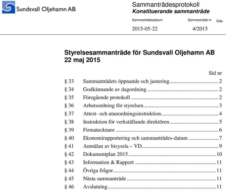 .. 3 37 Attest- och utanordningsinstruktion... 4 38 Instruktion för verkställande direktören... 5 39 Firmatecknare.