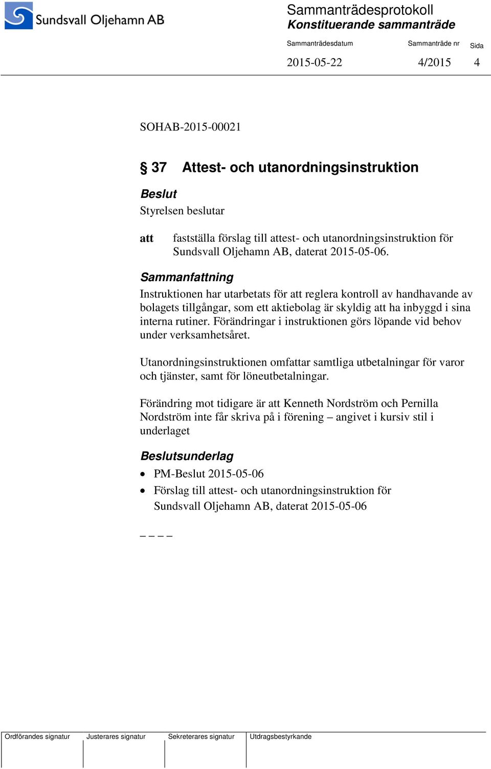 Förändringar i instruktionen görs löpande vid behov under verksamhetsåret. Utanordningsinstruktionen omfar samtliga utbetalningar för varor och tjänster, samt för löneutbetalningar.