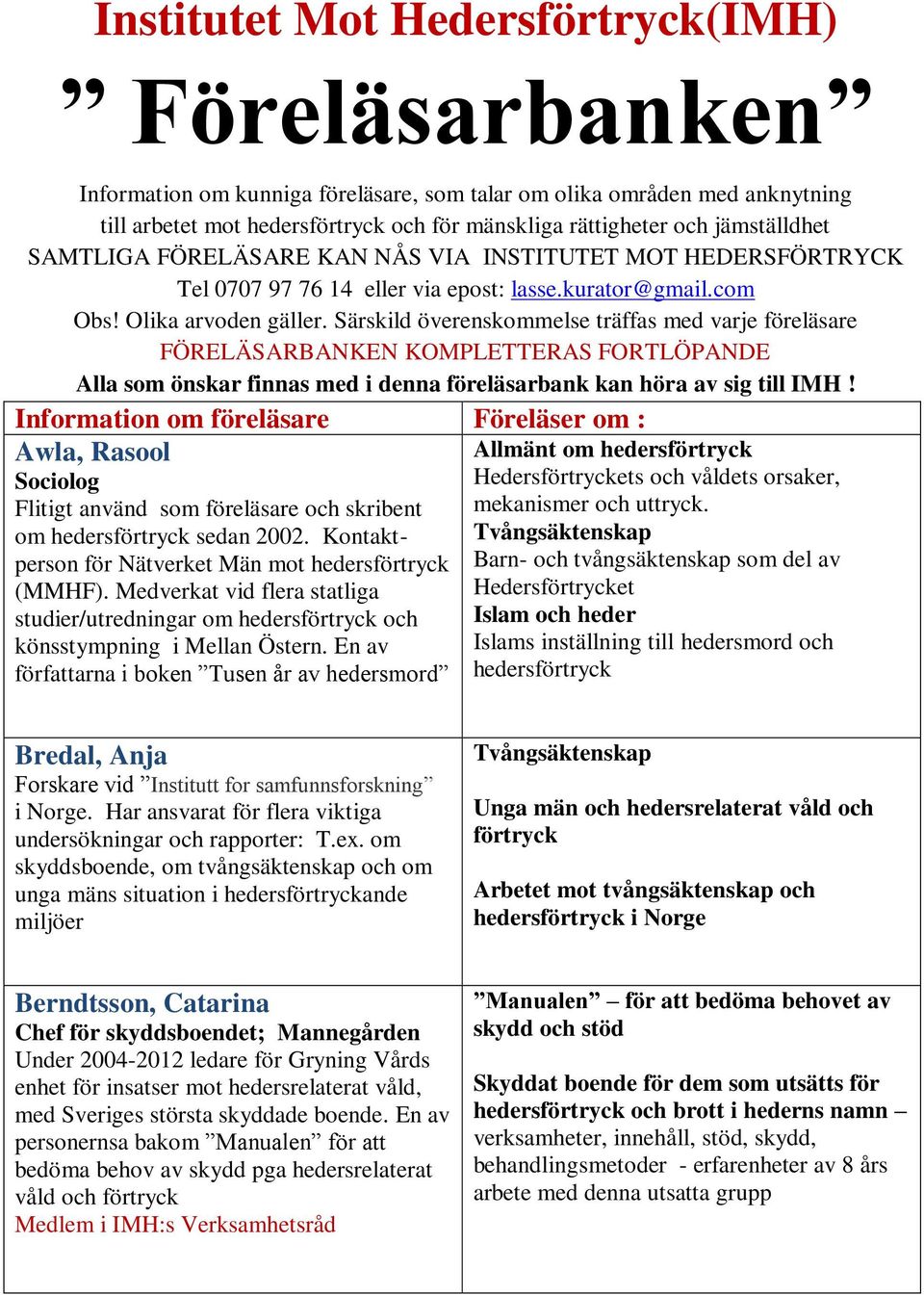Särskild överenskommelse träffas med varje föreläsare FÖRELÄSARBANKEN KOMPLETTERAS FORTLÖPANDE Alla som önskar finnas med i denna föreläsarbank kan höra av sig till IMH!