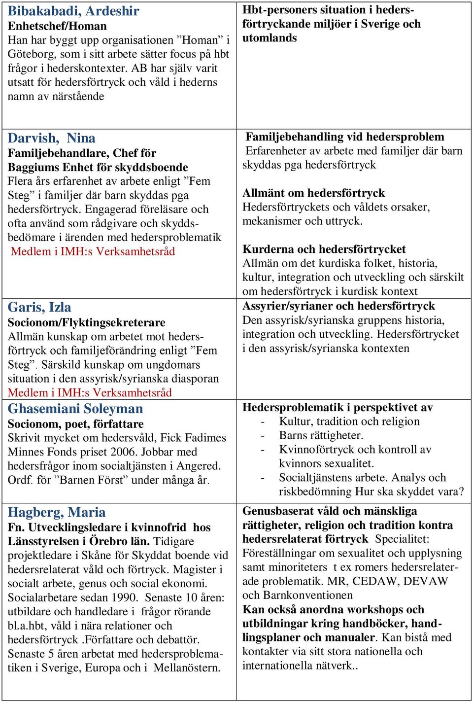 för Baggiums Enhet för skyddsboende Flera års erfarenhet av arbete enligt Fem Steg i familjer där barn skyddas pga hedersförtryck.