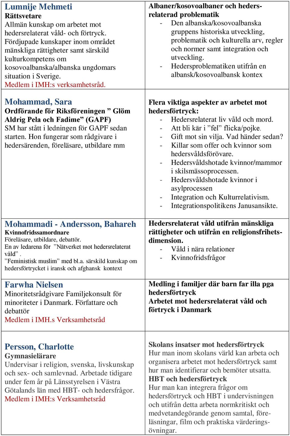 Mohammad, Sara Ordförande för Riksföreningen Glöm Aldrig Pela och Fadime (GAPF) SM har stått i ledningen för GAPF sedan starten.