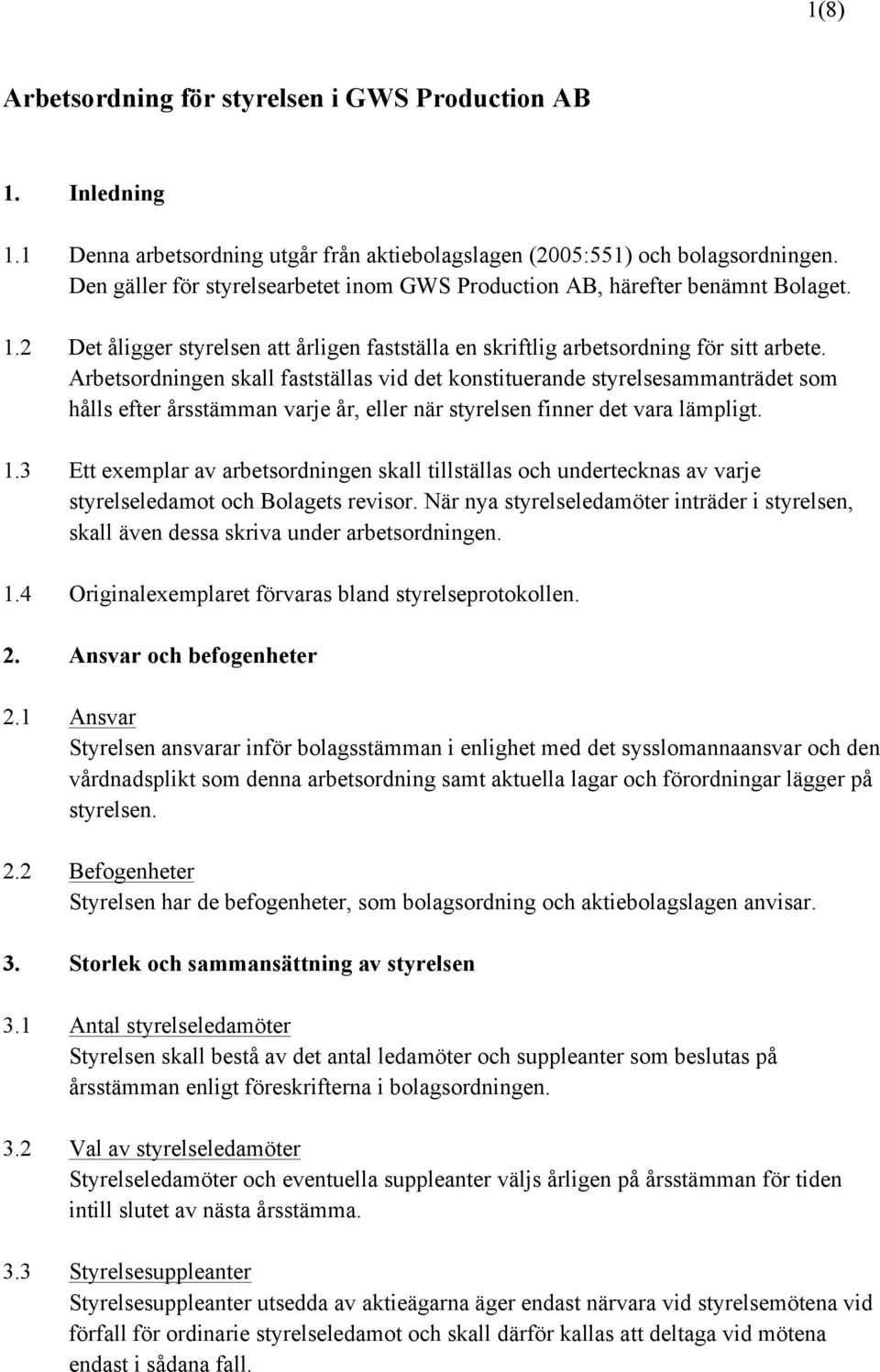 Arbetsordningen skall fastställas vid det konstituerande styrelsesammanträdet som hålls efter årsstämman varje år, eller när styrelsen finner det vara lämpligt. 1.