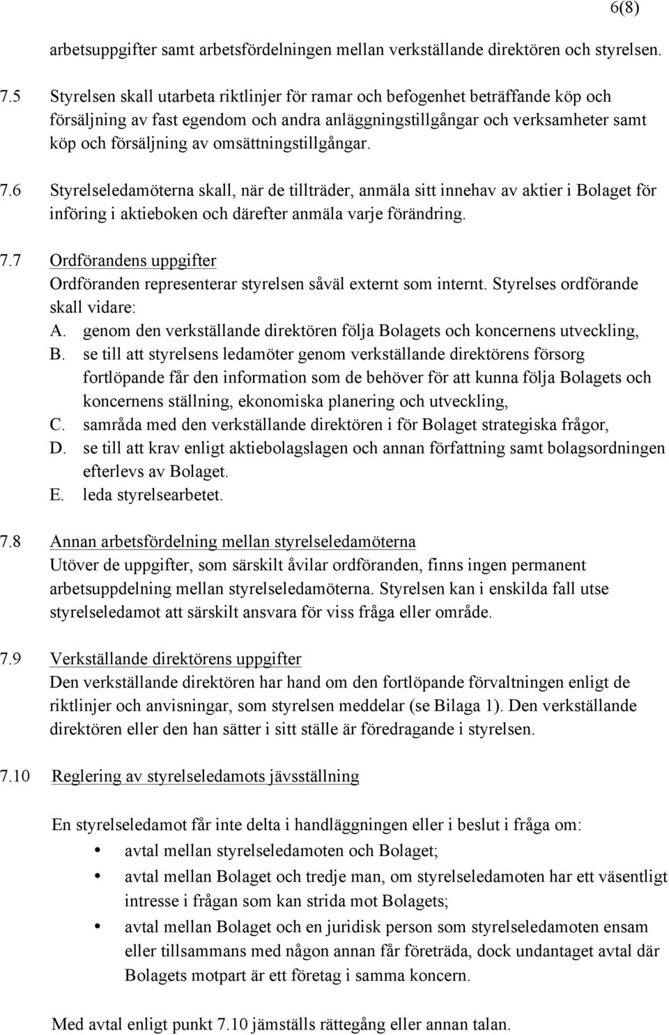 omsättningstillgångar. 7.6 Styrelseledamöterna skall, när de tillträder, anmäla sitt innehav av aktier i Bolaget för införing i aktieboken och därefter anmäla varje förändring. 7.7 Ordförandens uppgifter Ordföranden representerar styrelsen såväl externt som internt.