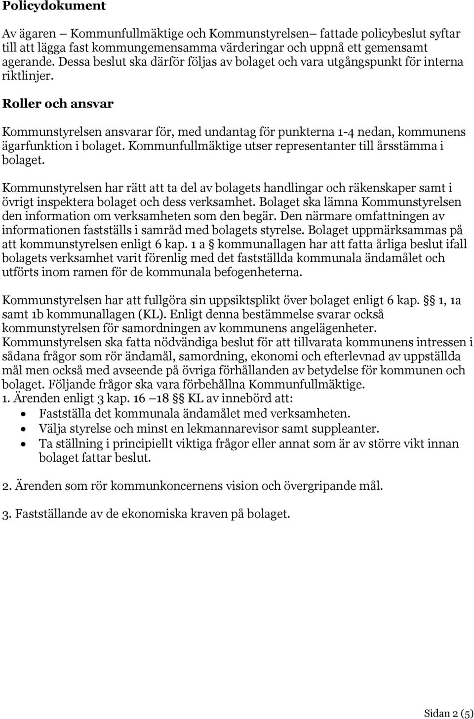 Roller och ansvar Kommunstyrelsen ansvarar för, med undantag för punkterna 1-4 nedan, kommunens ägarfunktion i bolaget. Kommunfullmäktige utser representanter till årsstämma i bolaget.