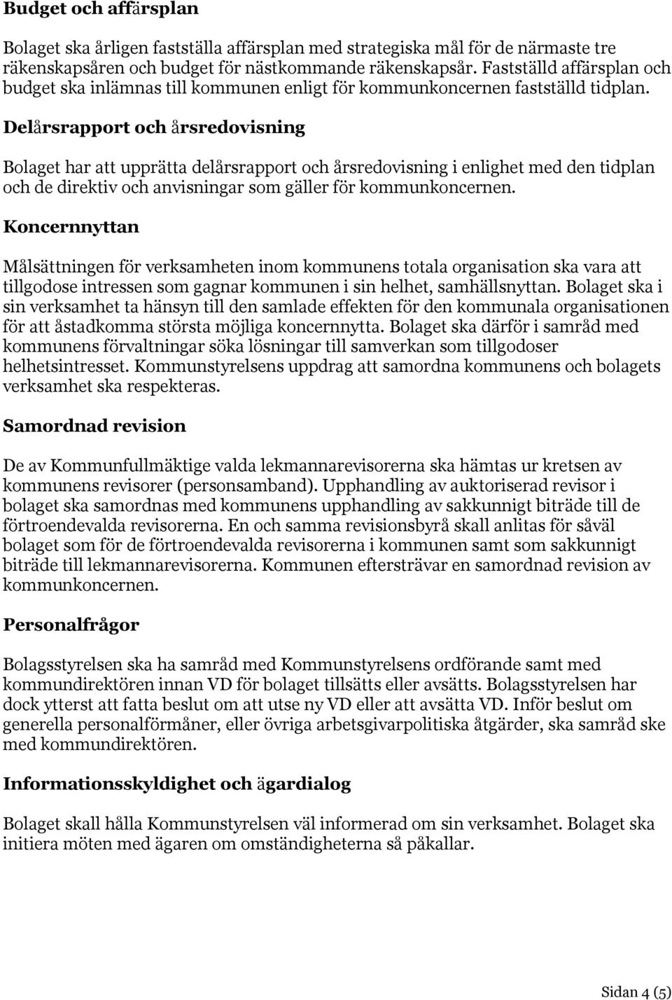 Delårsrapport och årsredovisning Bolaget har att upprätta delårsrapport och årsredovisning i enlighet med den tidplan och de direktiv och anvisningar som gäller för kommunkoncernen.