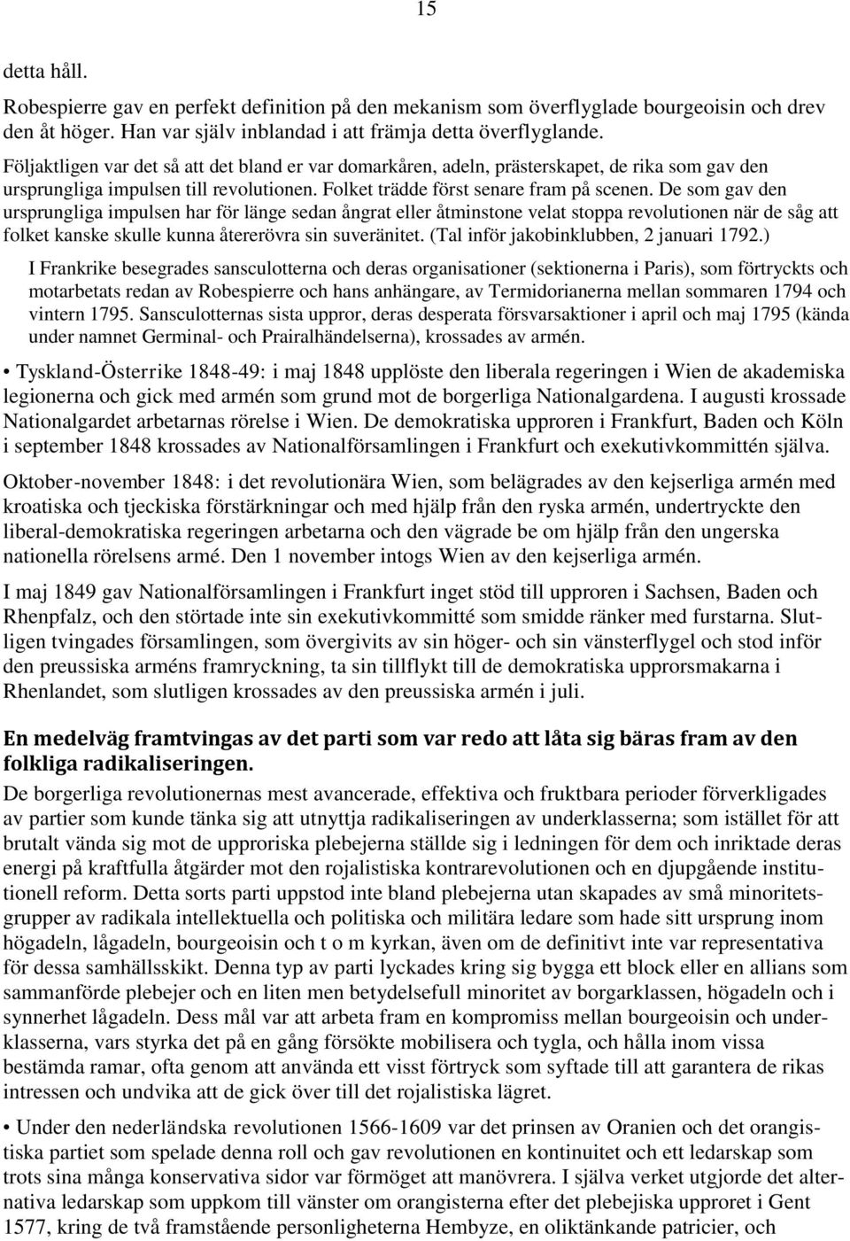 De som gav den ursprungliga impulsen har för länge sedan ångrat eller åtminstone velat stoppa revolutionen när de såg att folket kanske skulle kunna återerövra sin suveränitet.