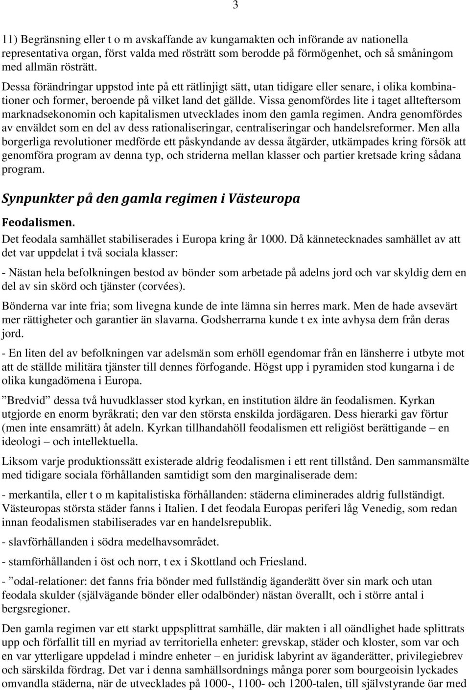 Vissa genomfördes lite i taget allteftersom marknadsekonomin och kapitalismen utvecklades inom den gamla regimen.